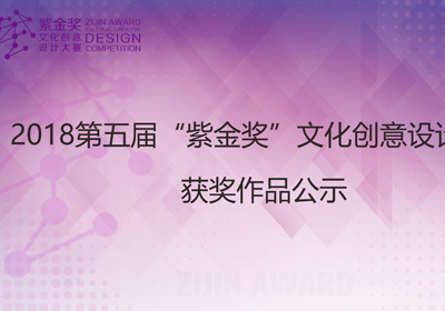 大奖揭晓，2018第五届“紫金奖”文化创意设计大赛获奖作品公示